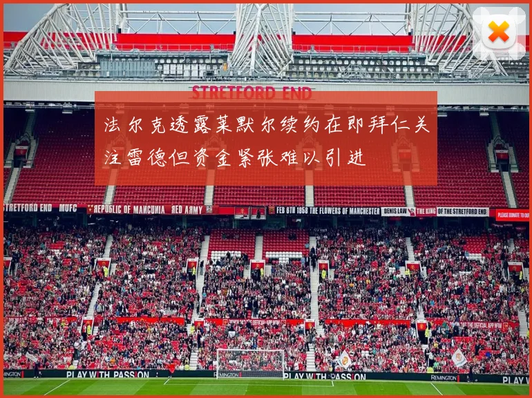 法尔克透露莱默尔续约在即拜仁关注雷德但资金紧张难以引进